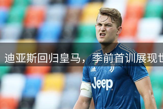 迪亚斯回归皇马，季前首训展现世界杯后状态