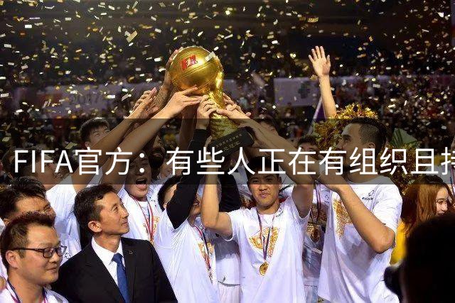 FIFA官方：有些人正在有组织且持续地试图破坏FIFA及其主席